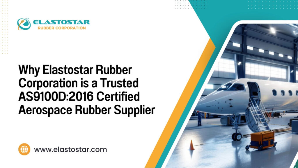 Why elastostar rubber corporation is a trusted as9100d2016 certified aerospace rubber supplier