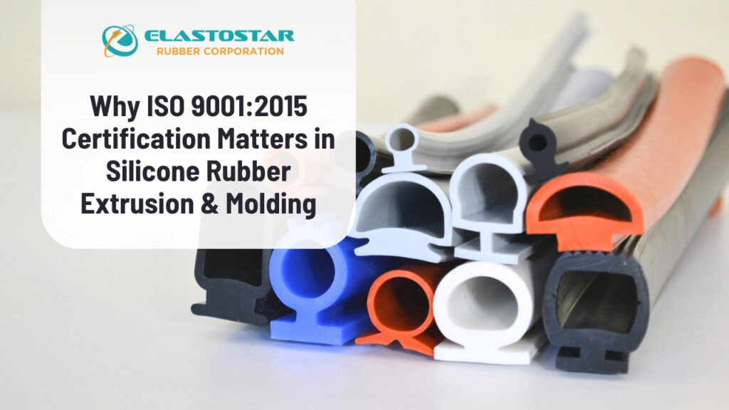 Why iso 90012015 certification matters in silicone rubber extrusion molding